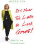 It's Never Too Late to Look Great!: Style for the Young-at-Heart