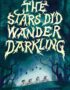The stars did wander darkling