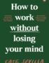 How to work without losing your mind