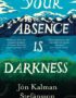 Your absence is darkness