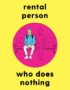Rental person who does nothing
