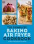 The complete baking air fryer cookbook