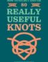 How to select and tie 80 really useful knots