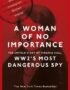 A Woman of No Importance: The Untold Story of Virginia Hall, WWII's Most Dangero