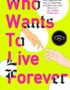 Who wants to live forever