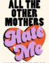 All the other mothers hate me
