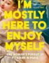 I'm Mostly Here to Enjoy Myself