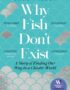 Why Fish Don't Exist