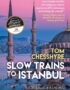 Slow Trains to Istanbul...and Back
