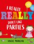 I Really, Really Don't Like Parties