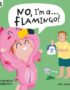 No, I'm A... Flamingo!