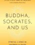 Buddha, Socrates, and Us