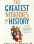 The Greatest Nobodies of History