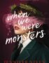 When We Were Monsters