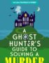 A Ghost Hunter's Guide to Solving a Murder