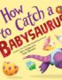 How to Catch a Babysaurus