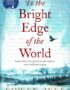 To The Bright Edge Of The World