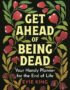 Get Ahead of Being Dead