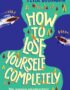 How to Lose Yourself Completely